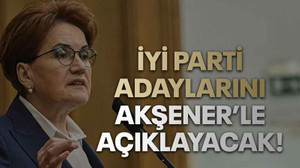 İYİ Parti adaylarını Akşener’le açıklayacak!